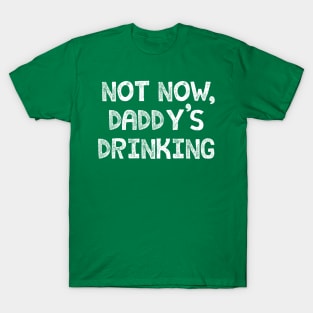 Not Now, Daddy's Drinking T-Shirt